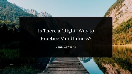 John Kaweske Colorado Springs Is There A Right Way To Practice Mindfulness