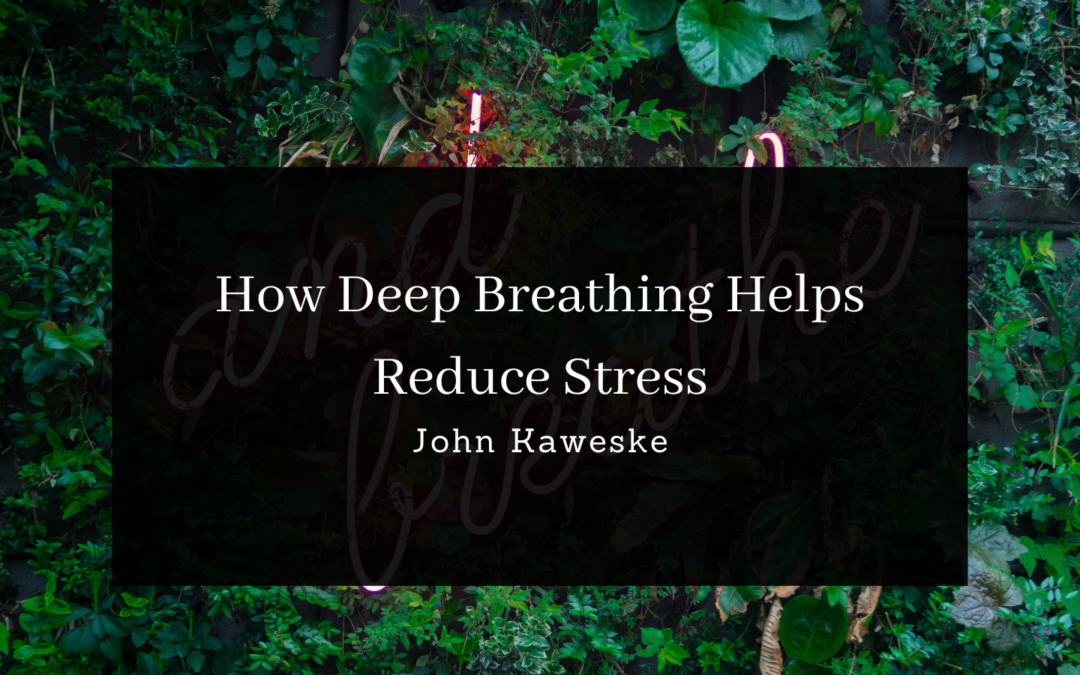 John Kaweske How Deep Breathing Helps Reduce Stress