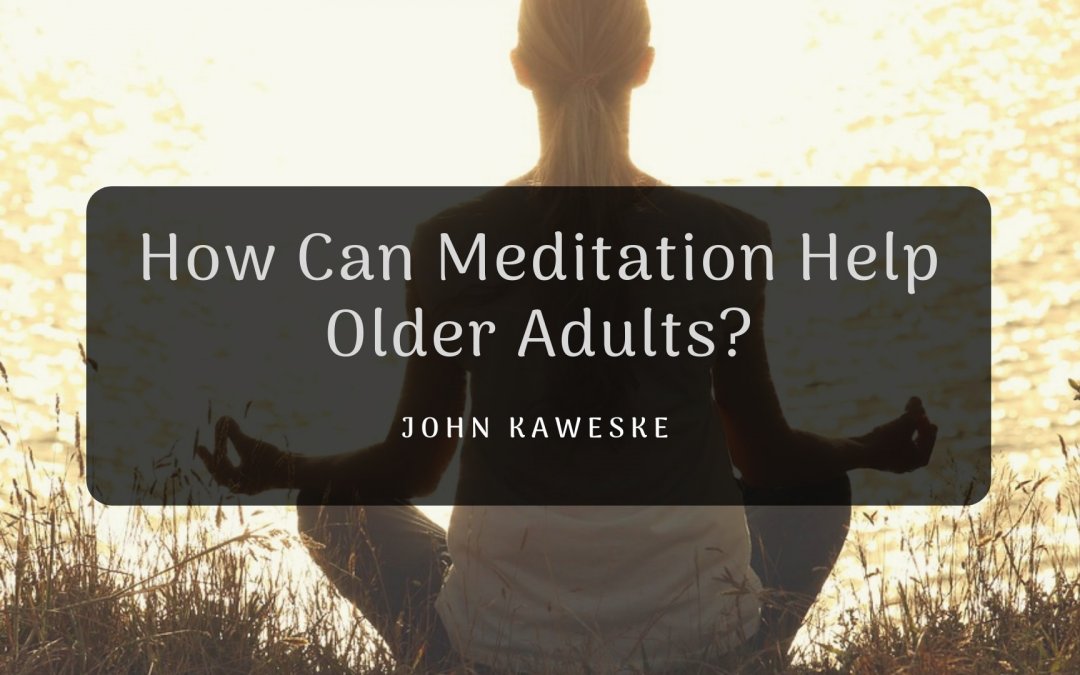 How Can Meditation Help Older Adults? John Kaweske