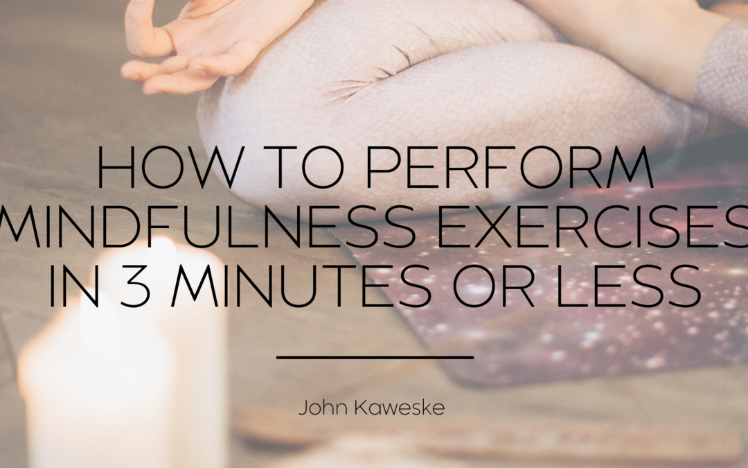 How to Perform Mindfulness Exercises in 3 Minutes or Less