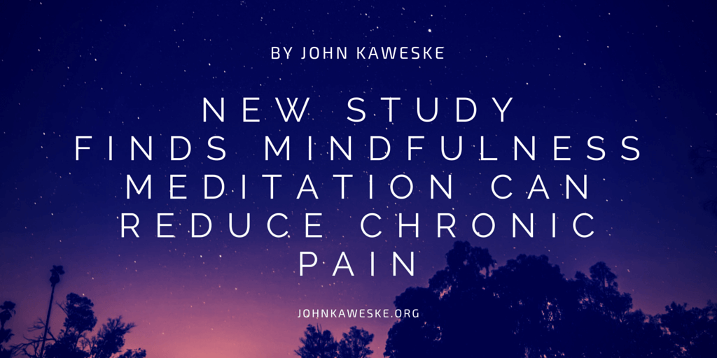 New Study Finds Mindfulness Meditation Can Reduce Chronic Pain by John Kaweske
