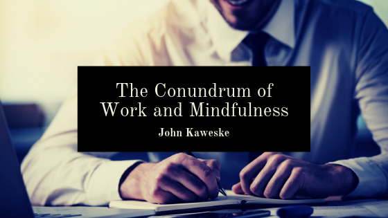 The Conundrum of Work and Mindfulness