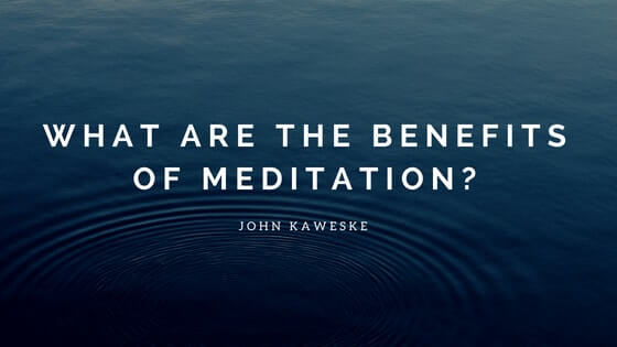 What are the benefits of meditation john kaweske