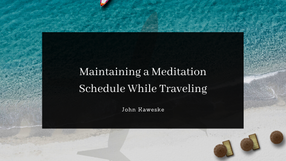 Maintaining a Meditation Schedule While Traveling